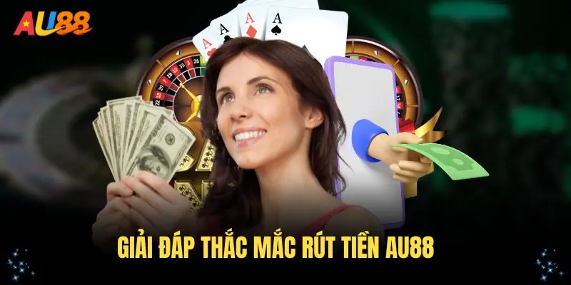 Giải đáp thắc mắc rút tiền AU88