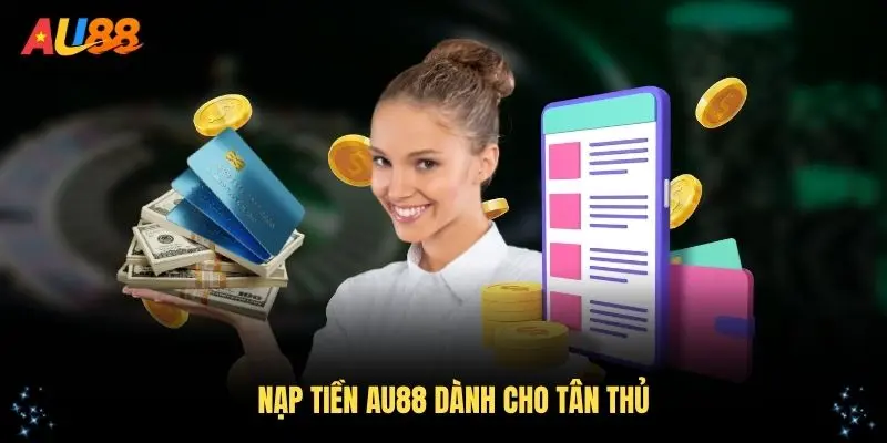 Hướng dẫn chi tiết nạp tiền AU88 dành cho tân thủ