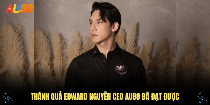 Những thành quả Edward Nguyễn CEO AU88 đã đạt được khi đưa thương hiệu